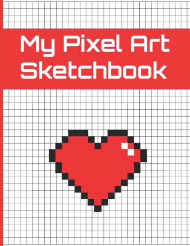 My Pixel Art Sketchbook: Blank Graph Paper to Practice Pixel Art - Squared Sketch Book to Create your Own Pixel Art