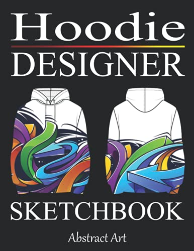 Hoodie Designer Sketchbook: Design your Hood - Blank Fashion Design Sketchbook with templates - Art Coloring Book for Teenagers and Adults