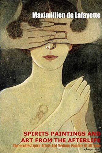 Spirit Paintings and Art from the Afterlife: The Greatest Spirit Artists and Medium Painters of all Time