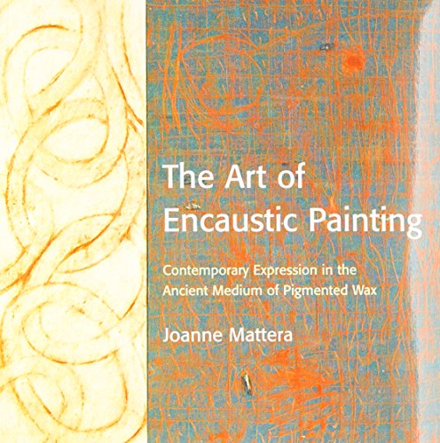 The Art of Encaustic Painting: Contemporary Expression in the Ancient Medium of Pigmented Wax