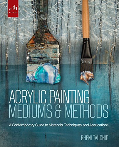 Acrylic Painting Mediums And Methods: A Contemporary Guide to Materials, Techniques, and Applications