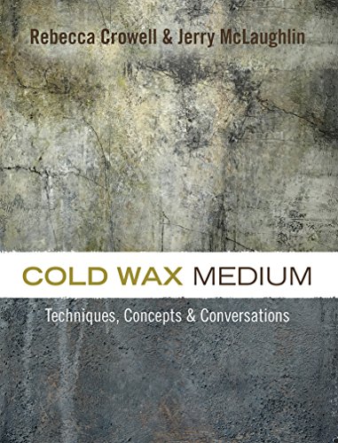 Cold Wax Medium: Techniques, Concepts & Conversations : Book By Rebecca Crowell And Jerry Mclaughlin