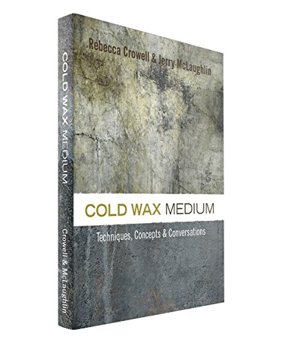 Cold Wax Medium: Techniques, Concepts & Conversations : Book By Rebecca Crowell And Jerry Mclaughlin