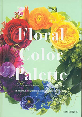 Floral Color Palette: Innovative Color Combinations for Flower Arranging: A Practical Guide to Floral Color Combinations
