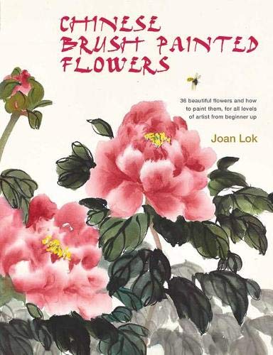 Chinese Brush Painted Flowers: 35 beautiful flowers and how to paint them, for all levels of artist from beginner up