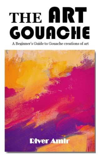 THE ART GOUACHE: A Beginner's Guide to Gouache creations of art