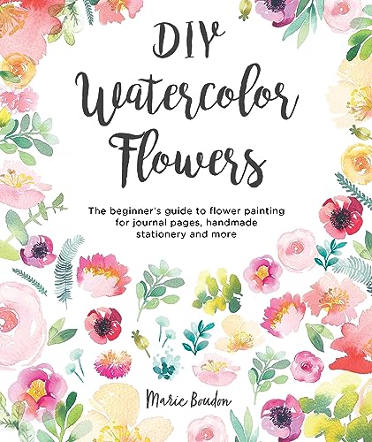 DIY Watercolor Flowers: The beginner’s guide to flower painting for journal pages, handmade stationery and more: 1