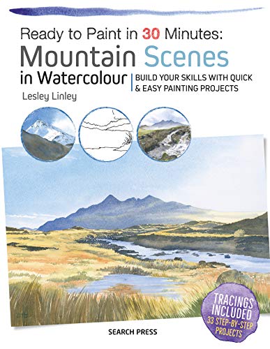 Ready to Paint in 30 Minutes: Mountain Scenes in Watercolour: Build your skills with quick & easy painting projects