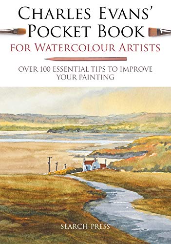 Charles Evans’ Pocket Book for Watercolour Artists: Over 100 essential tips to improve your painting (Watercolour Artists’ Pocket Books)