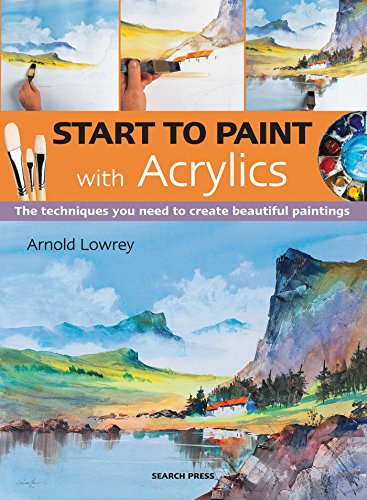 Start to Paint with Acrylics: The techniques you need to create beautiful paintings