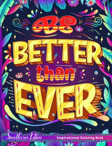 Be Better Than Ever Coloring Book: A Collection Of Inspirational Quotes And Positive Sayings, Beautiful Illustrations Gifts For Adults Colorists Provide Creativity And Relaxation