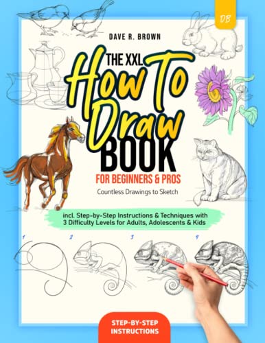 The XXL How To Draw Book for Beginners & Pros: Countless Drawings to Sketch incl. Step-by-Step Instructions & Techniques with 3 Difficulty Levels for Adults, Adolescents & Kids