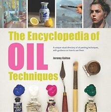 The Encyclopedia of Oil Techniques: A unique visual directory of oil painting techniques, with guidance on how to use them (New edition)