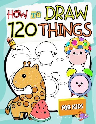 How to Draw Things for Kids: A Simple Step-by-Step Guide to Drawing 120 Cute and Funny Stuff