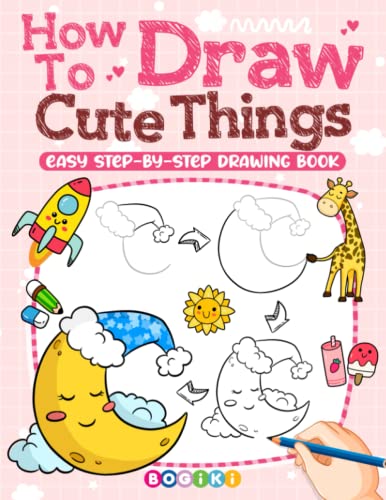 How to Draw Cute Things: Fun And Easy Step-by-Step Guide Book For Kids Teens Toddlers to Draw Adorable Stuff and Charming Objects, Simple Drawing Illustrations Boost Creativity
