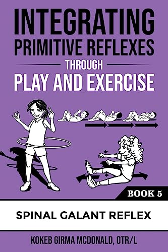 Integrating Primitive Reflexes Through Play and Exercise: An Interactive Guide to the Spinal Galant Reflex (Reflex Integration Through Play)
