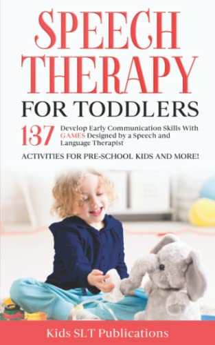 Speech Therapy for Toddlers: Develop Early Communication Skills with 137 GAMES designed by a Speech and Language Therapist