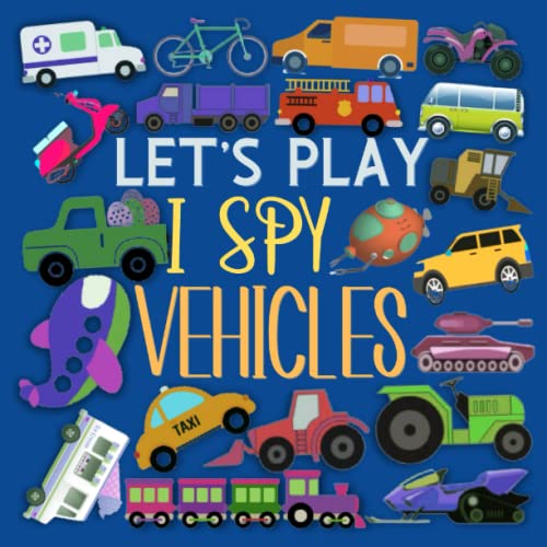 Let's Play I Spy Vehicles: Interactive Picture Book for Kids, Preschoolers & Toddlers | Puzzle Guessing Game with Ships ,Trucks, Cars, Airplanes | Activity Learning Book for Girls and Boys |
