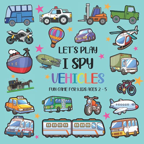 LET'S PLAY I SPY VEHICLES: A Fun Vehicle Picture Guessing Book For Kids Ages 2 to 5 Years Old