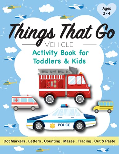 Things That Go - Vehicle Activity Book for Toddlers & Kids Ages 2-4: A Fun Workbook with Coloring, Dot Marker, Tracing, Mazes, Scissor Skills, ... Boats for Preschoolers & Kindergarteners