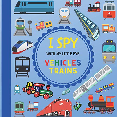 I Spy With My Little Eye Vehicles Trains: Let's play Seek and Find Picture Game with Trains! For kids ages 2-5, Toddlers and Preschoolers! (I Spy Vehicles)