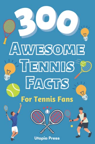 300 Awesome Tennis Facts For Tennis Fans: Tennis Fan Book With Facts You Had No Idea About Including The Greats Of The Game And Much More! (Crazy Fact Books By Utopia Press)
