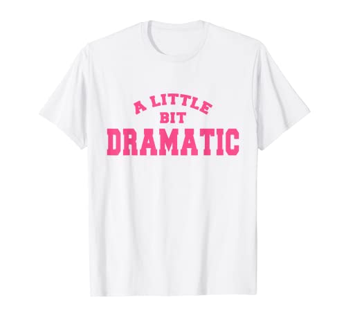 A Little Bit Dramatic T-Shirt