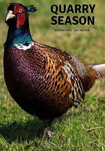 Quarry Season Shooting Logbook: Journal Notebook | Record Shoot Days For Species: Turkeys, Pheasant, Game, Rabbits, Partridge, Woodcocks And More | Hunters Paperback Gifts: Volume 7 (Outdoor Hobbies)