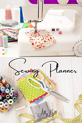 Sewing Planner: – Sewing Journal, Sewing Organizer , Sewing Planner for Projects, Sewing Notebook , Sewing Tracker, A Guided Journal to Record Your ... Daily Sewing Planner, Sewing Diary (Hobbies)