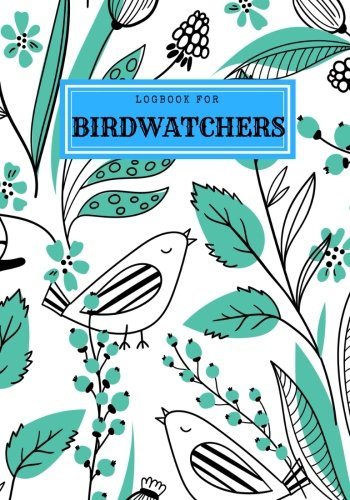 Logbook For Birdwatchers: Aqua Journal Notebook Diary | Gifts For Birdwatchers Birdwatching Lovers | Log Wildlife Birds, List Species Seen | Great Book For Adults & Kids: Volume 1 (Hobbies)