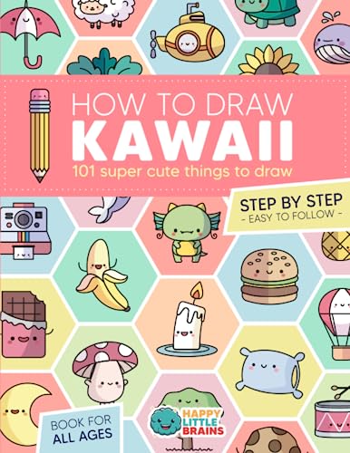 How to Draw Kawaii: 101 Super Cute Things to Draw with Fun and Easy Step-by-Step Lessons