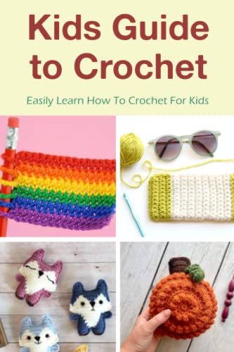 Kids Guide To Crochet: Easily Learn How To Crochet For Kids: Beginner-Friendly Crochet Ideas For Kids