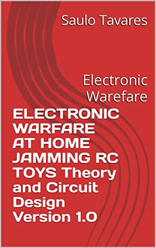 ELECTRONIC WARFARE AT HOME JAMMING RC TOYS Theory and Circuit Design Version 1.0: Electronic Warefare
