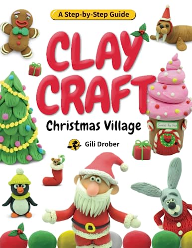 Clay Craft: Christmas Village: A Kid’s Step-by-Step Guide to Creating Their Own Christmas Village Using Modeling Clay, for Children Ages 5-13 (Clay Craft Books for Kids)