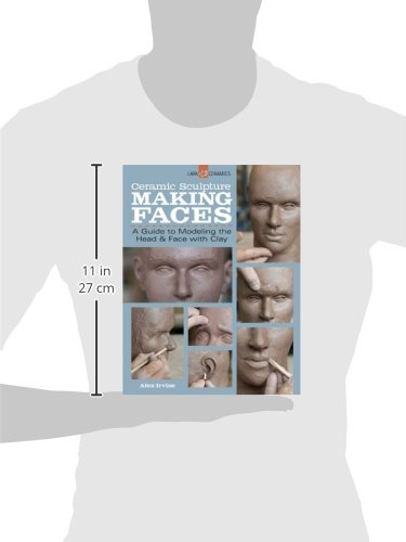 Ceramic Sculpture: Making Faces: A Guide to Modeling the Head and Face with Clay