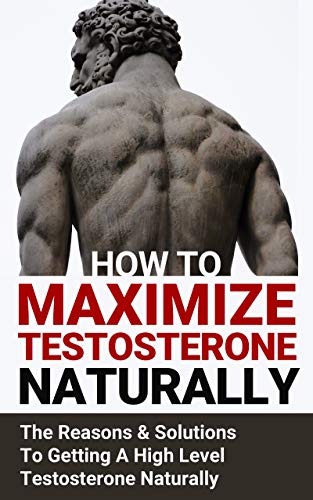 Increase Testosterone: How to Maximize and Boost Testosterone Naturally