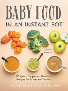 Instant Pot Baby Food: 125 Quick Nutritious Recipes