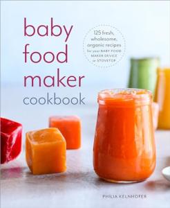 Baby Food Maker Cookbook: 125 Organic Recipes