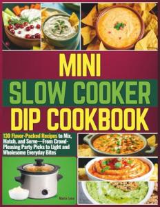 Mini Slow Cooker Dip Cookbook with 130 Recipes