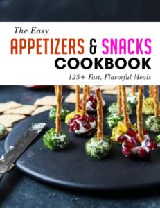 Easy Appetizers & Snacks Cookbook with 125 Recipes