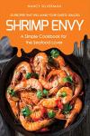 Shrimp Envy: 25 Delicious Seafood Recipes