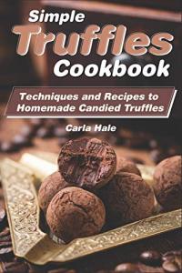 Homemade Truffles Cookbook: Easy Techniques & Recipes