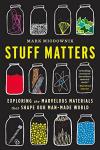 Stuff Matters: Amazing Materials That Shape Our World