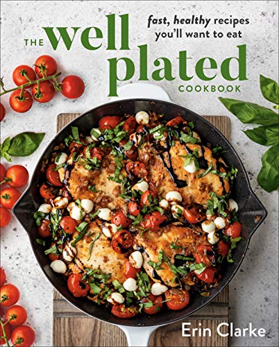 Fast, Healthy Recipes: The Well Plated Cookbook