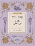 Whisk Me Away: Cookbook for Love and Celebrations