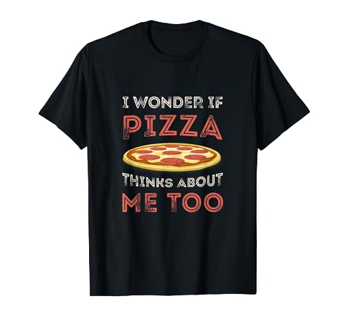 I Wonder If Pizza Thinks About Me Too Funny Dough Crust T-Shirt
