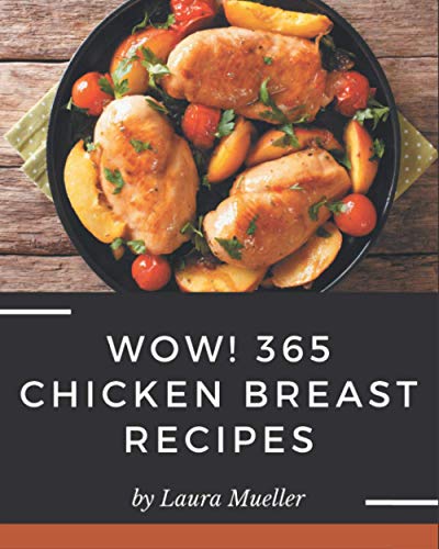 365 Chicken Breast Recipes: Irresistible Everyday Cookbook!