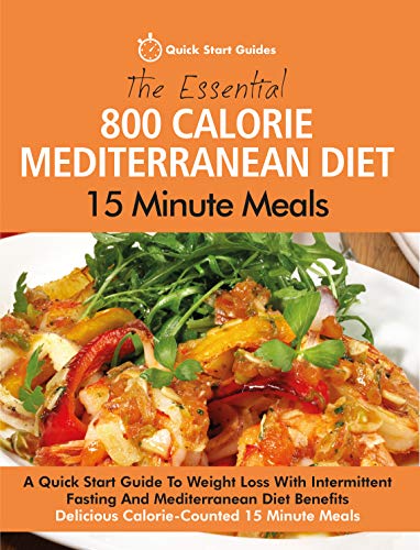Delicious 800 Calorie Mediterranean Diet 15 Minute Meals: Quick Weight Loss Guide