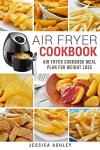 Air Fryer Weight Loss Cookbook: 30-Day Meal Plan