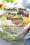 Diabetic Meal Prep Cookbook for Beginners